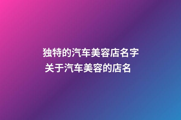 独特的汽车美容店名字 关于汽车美容的店名-第1张-店铺起名-玄机派